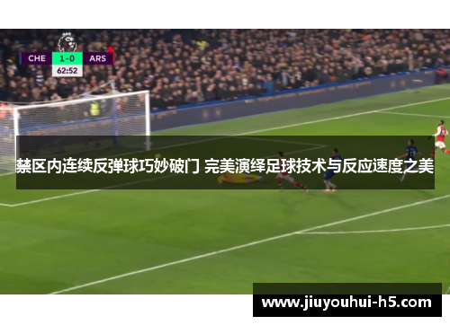 禁区内连续反弹球巧妙破门 完美演绎足球技术与反应速度之美