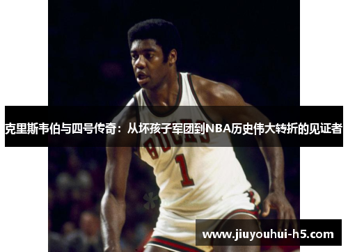 克里斯韦伯与四号传奇：从坏孩子军团到NBA历史伟大转折的见证者